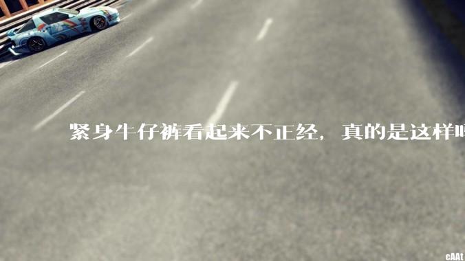 紧身牛仔裤看起来不正经，真的是这样吗？