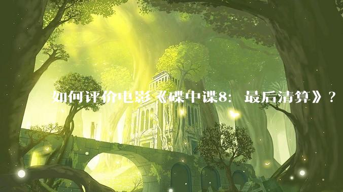 如何评价电影《碟中谍8：最后清算》？