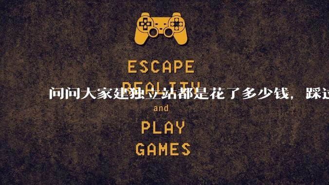 问问大家建独立站都是花了多少钱，踩过哪些坑？